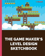 The Game Maker's Level Design Sketchbook: For indie game designers and game artists to sketch out game levels. Each page contains a pixel grid plus space for notes so you can sketch out your levels. A great gift for game developers, designers & artists