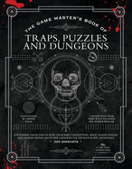 The Game Master's Book of Traps, Puzzles and Dungeons: A Punishing Collection of Bone-Crunching Contraptions, Brain-Teasing Riddles and Stamina-Testing Encounter Locations for 5th Edition RPG Adventures