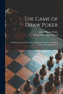 The Game of Draw Poker: Including the Treatise by R.C. Schenck and Rules for the New Game of Progressive Poker