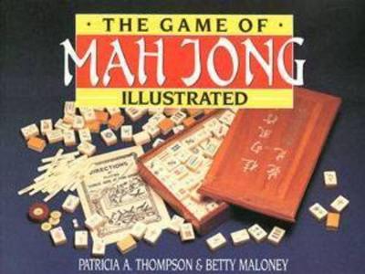 The Game of Mah Jong, Illustrated - Thompson, Patricia, PhD, and Maloney, Betty