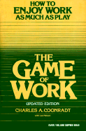 The Game of Work: How to Enjoy Work as Much as Play - Coonradt, Charles A, and Nelson, Lee