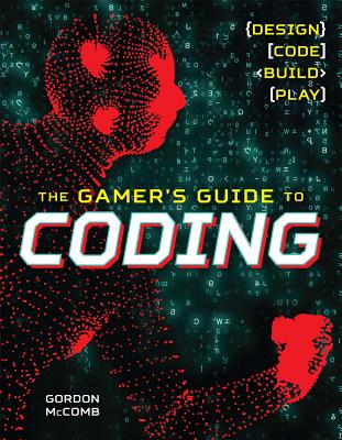 The Gamer's Guide to Coding: Design, Code, Build, Play - McComb, Gordon
