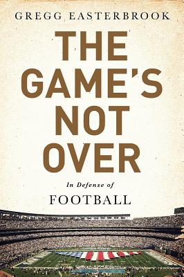 The Game's Not Over: In Defense of Football - Easterbrook, Gregg