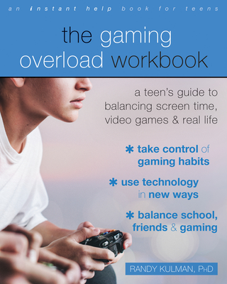 The Gaming Overload Workbook: A Teen's Guide to Balancing Screen Time, Video Games, and Real Life - Kulman, Randy, PhD