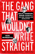 The Gang That Wouldn't Write Straight: Wolfe, Thompson, Didion, Capote, and the New Journalism Revolution - Weingarten, Marc