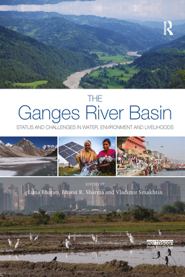 The Ganges River Basin: Status and Challenges in Water, Environment and Livelihoods - Bharati, Luna (Editor), and Sharma, Bharat R. (Editor), and Smakhtin, Vladimir (Editor)