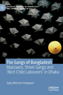 The Gangs of Bangladesh: Mastaans, Street Gangs and 'Illicit Child Labourers' in Dhaka