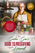 The Garden Guru's Guide to Preserving Your Harvest: Learn How to Be Self Sufficient: Canning, Fermenting, Pickling, Dehydrating, and Smoking Your Fresh Garden Harvest