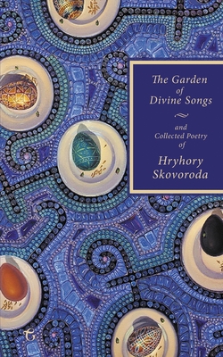 The Garden of Divine Songs and Collected Poetry of Hryhory Skovoroda - Skovoroda, Hryhory, and Naydan, Michael M (Translated by)