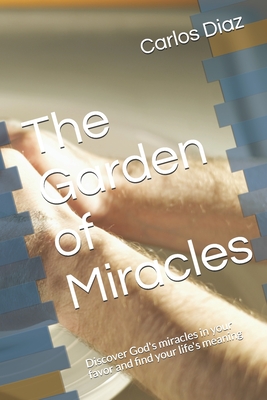 The Garden of Miracles: Discover God's miracles in your favor and find your life's meaning - Diaz, Carlos