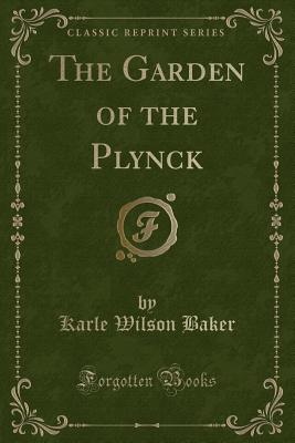 The Garden of the Plynck (Classic Reprint) - Baker, Karle Wilson