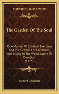 The Garden of the Soul: Or a Manual of Spiritual Exercises and Instructions for Christians, Who Living in the World, Aspire to Devotion (1775)