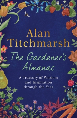 The Gardener's Almanac: A stunning month-by-month treasury of gardening wisdom and inspiration from the nation's best-loved gardener - Titchmarsh, Alan