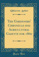 The Gardeners' Chronicle and Agricultural Gazette for 1860 (Classic Reprint)