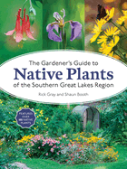 The Gardener's Guide to Native Plants of the Southern Great Lakes Region