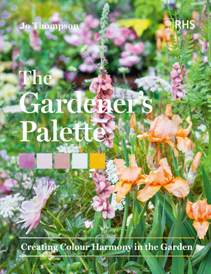 The Gardener's Palette: Creating Colour Harmony in the Garden - Thompson, Jo, and Royal Horticultural Society