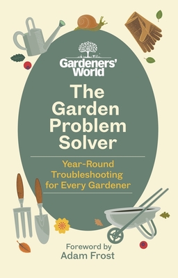 The Gardeners' World Problem Solver: Year-Round Troubleshooting for Every Gardener - 