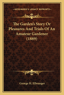 The Garden's Story or Pleasures and Trials of an Amateur Gardener (1889)