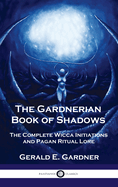 The Gardnerian Book of Shadows: The Complete Wicca Initiations and Pagan Ritual Lore