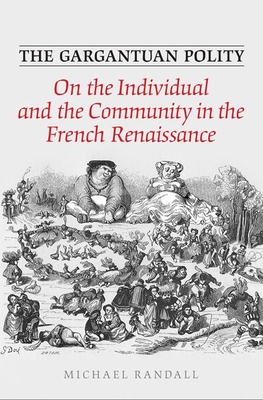 The Gargantuan Polity: On the Individual and the Community in the French Renaissance - Randall, Michael, Professor