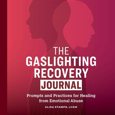 The Gaslighting Recovery Journal: Prompts and Practices for Healing from Emotional Abuse - Stamps, Alisa