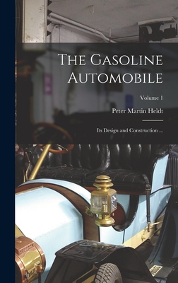 The Gasoline Automobile: Its Design and Construction ...; Volume 1 - Heldt, Peter Martin