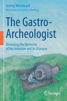 The Gastro-Archeologist: Revealing the Mysteries of the Intestine and its Diseases - Woodward, Jeremy