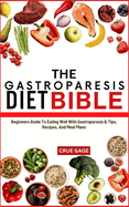 The Gastroparesis Diet Bible: Beginners Guide To Eating Well With Gastroparesis & Tips, Recipes, And Meal Plans