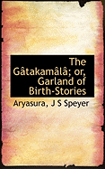 The Gatakamala; Or, Garland of Birth-Stories