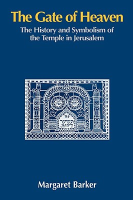 The Gate of Heaven: The History and Symbolism of the Temple in Jerusalem - Barker, Margaret