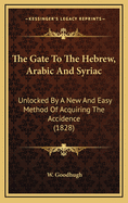 The Gate to the Hebrew, Arabic, and Syriac, Unlocked by a New and Easy Method of Acquiring