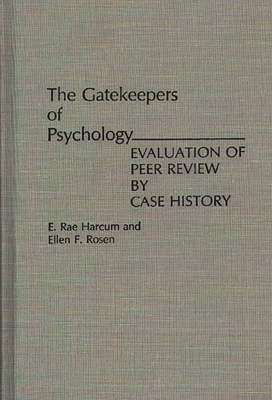 The Gatekeepers of Psychology: Evaluation of Peer Review by Case History - Harcum, E Rae, and Rosen, Ellen F