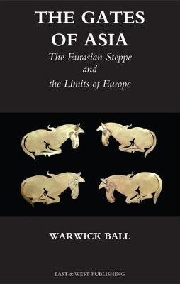 The Gates Of Asia: The Eurasian Steppe and the Limits of Europe - Ball, Warwick