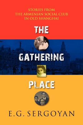 The Gathering Place: Stories from the Armenian Social Club in Old Shanghai - Sergoyan, E G