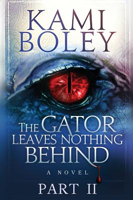 The Gator Leaves Nothing Behind - Part II - Fraser, Nicole Eva (Editor), and Boley, Kami