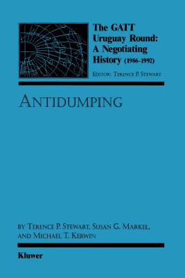 The GATT Uruguay Round: A Negotiating History (1986-1992): Antidumping - Stewart, Terence P