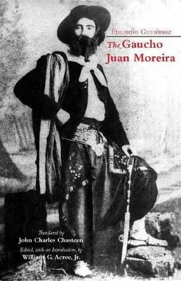 The Gaucho Juan Moreira: True Crime in Nineteenth-Century Argentina - Gutierrez, Eduardo, and Chasteen, John Charles (Translated by), and Acree, William G., Jr. (Editor)