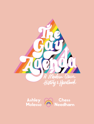 The Gay Agenda: A Modern Queer History & Handbook - Molesso, Ashley, and Needham, Chessie