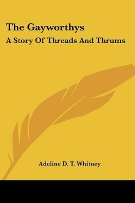 The Gayworthys: A Story Of Threads And Thrums - Whitney, Adeline D T