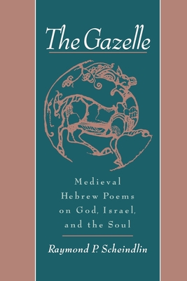 The Gazelle: Medieval Hebrew Poems on God, Israel, & the Soul - Scheindlin, Raymond P