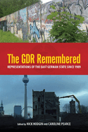 The Gdr Remembered: Representations of the East German State Since 1989