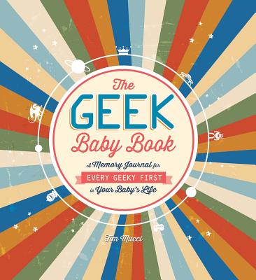 The Geek Baby Book: A Memory Journal for Every Geeky First in Your Baby's Life - Mucci, Tim