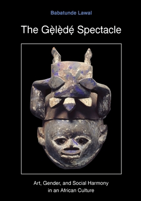 The Gelede Spectacle - Lawal, Babatunde