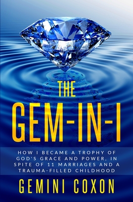 The Gem-in-I: How I Became a Trophy of God's Grace and Power in Spite of 11 Marriages and a Traumatic Childhood - Morey, Jackie (Editor), and Elizabeth, Rachel (Editor), and Coxon, Gemini