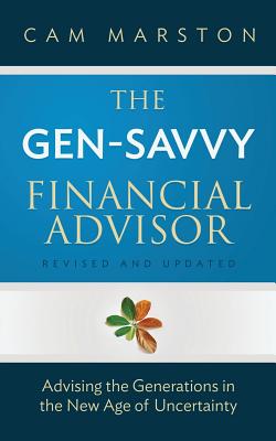 The Gen-Savvy Financial Advisor: Advising the Generations in the New Age of Uncertainty - Marston, Cam