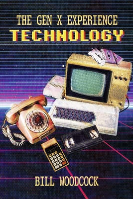 The Gen X Experience: Technology: Book 1 - Woodcock, Bill