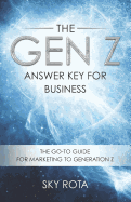 The Gen Z Answer Key for Business: The Go-To Guide for Marketing to Generation Z