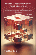The Genai Prompt Playbook: RISK & COMPLIANCE: 20+ Ready-to-Use AI Prompts to Strengthen Security Posture, Ensure Regulatory Compliance, and Navigate Ethical AI Governance with Generative AI