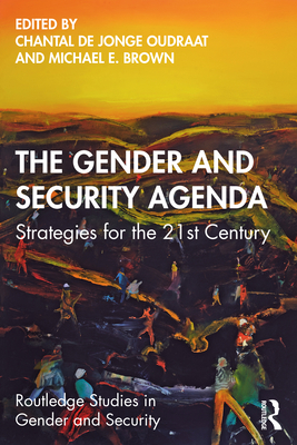 The Gender and Security Agenda: Strategies for the 21st Century - Oudraat, Chantal de Jonge (Editor), and Brown, Michael E (Editor)