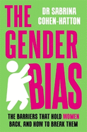 The Gender Bias: The Barriers That Hold Women Back, And How To Break Them